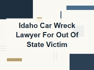 Idaho Car Wreck Lawyer for Out of State Victims