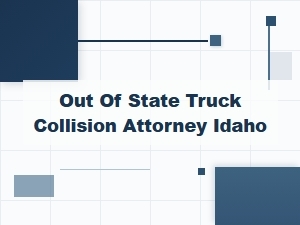 Out of State Truck Collision Attorney in Idaho