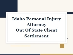 Idaho Injury Settlements for Out-of-State Clients