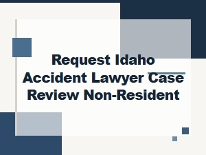 Non-Resident? Request an Idaho Accident Lawyer Case Review