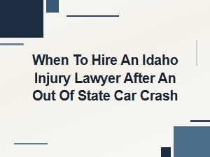 When to Hire an Idaho Injury Lawyer After Out-of-State Crash
