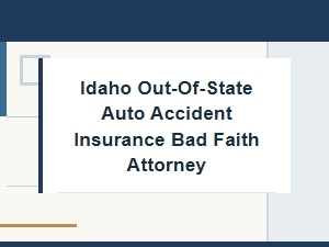 Idaho Out-of-State Accident Insurance Bad Faith Attorney