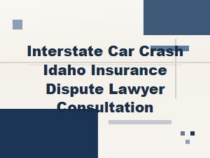 Idaho Interstate Crash Insurance Dispute Lawyer Consultation