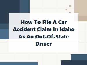 How to File a Claim After an Out-of-State Accident in Idaho