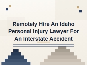 Remotely Hire an Idaho Injury Lawyer for Interstate Accidents