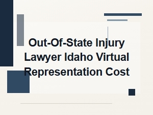 Cost of Virtual Idaho Injury Lawyer for Out-of-State Cases