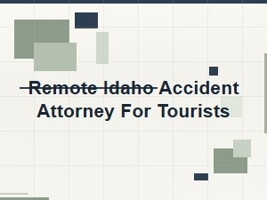 Remote Accident Attorney for Tourists in Idaho
